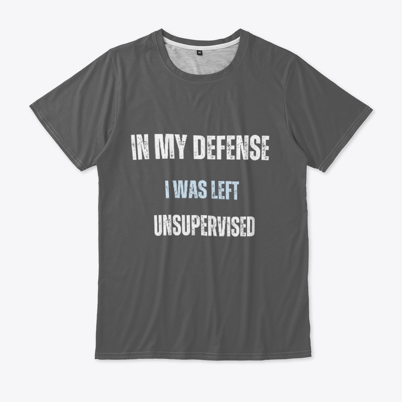 In my defense  I was left  unsupervised