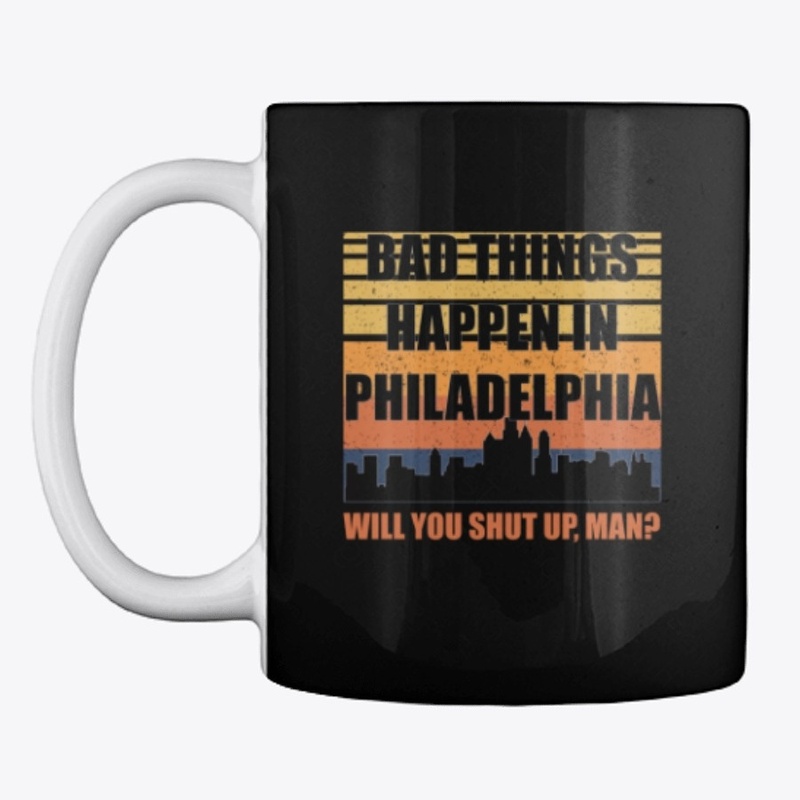 Bad Things Happen In Philadelphia