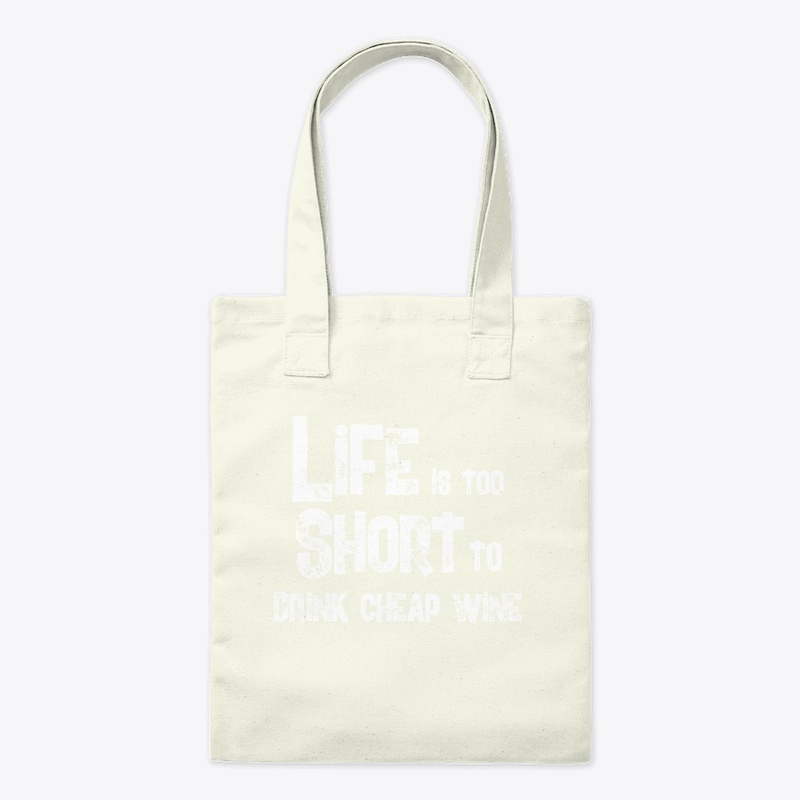Life Too Short To Drink Cheap Wine