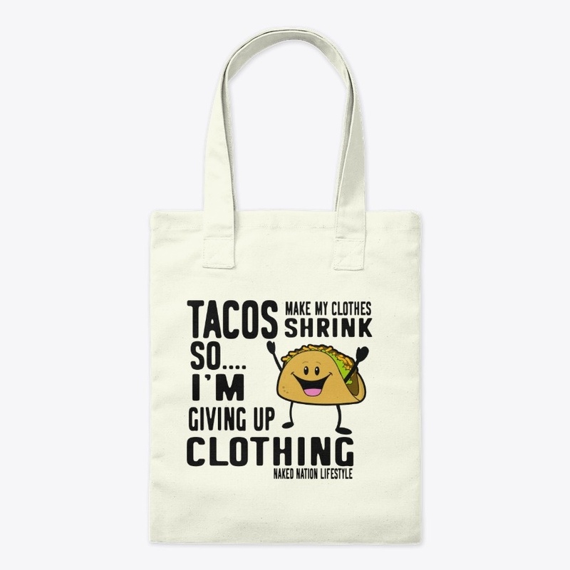 TACOS MAKE MY CLOTHES SHRINK SO.....