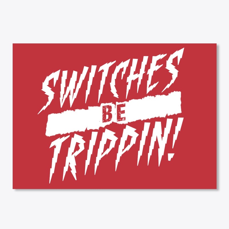 Switches Be Trippin
