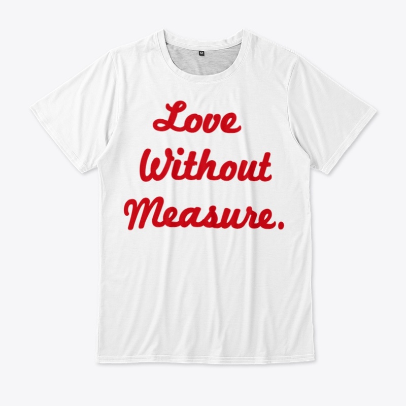 Love without measure.