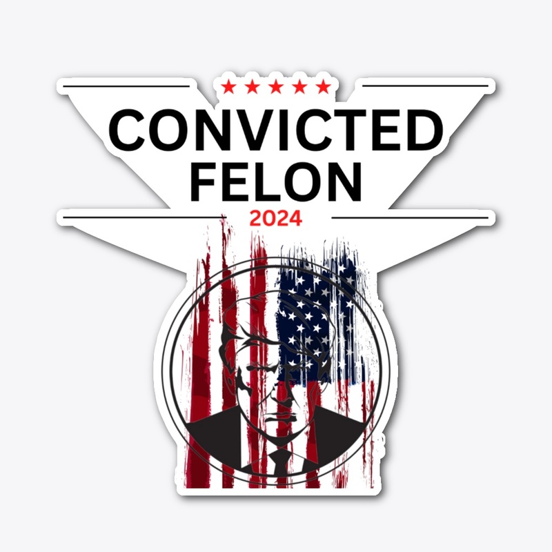 Donald Trump Convicted Felon 2024