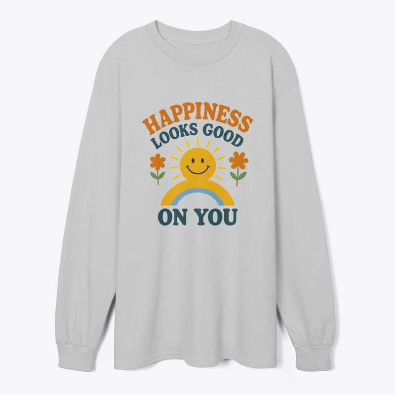 Happiness looks good on you tshirt ✨