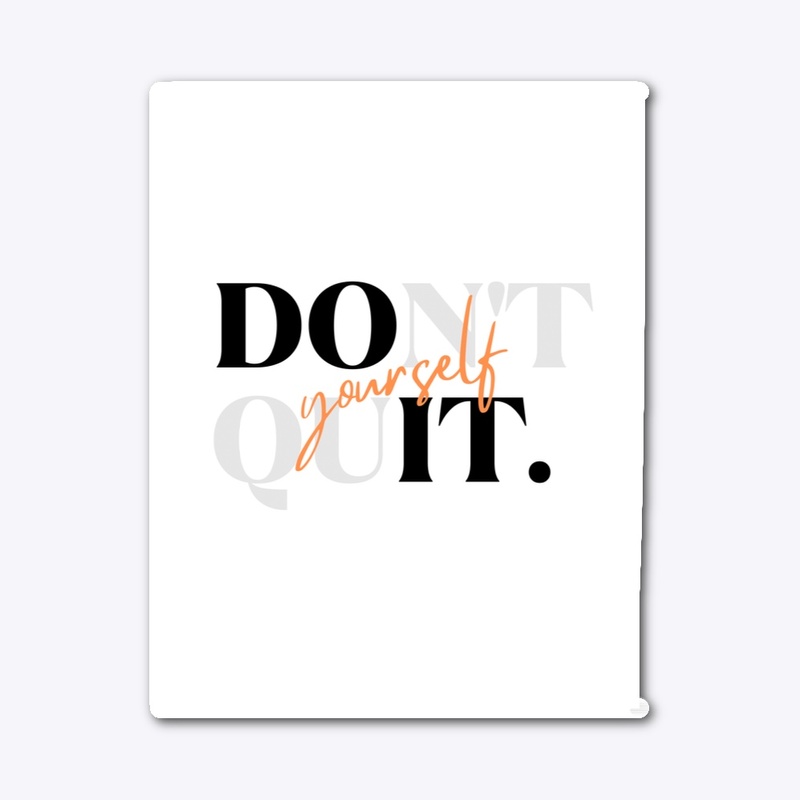 Don’t  quit yourself 