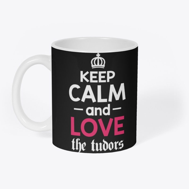 Keep Calm and Love the Tudors