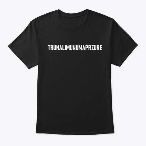 Trunalimunumaprzure T Shirt Black T-Shirt Front