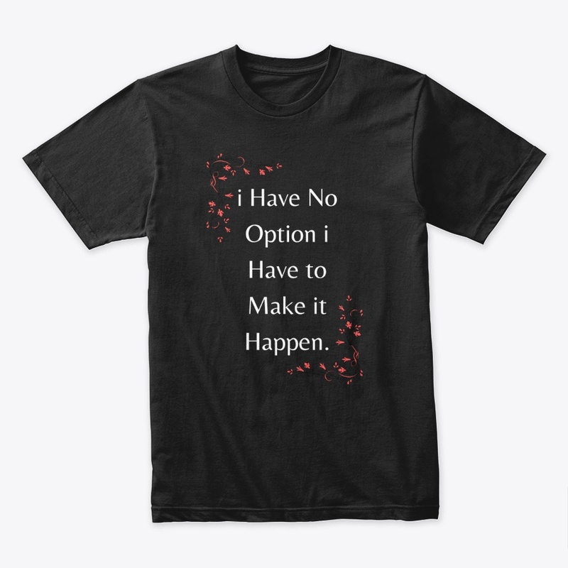 i Have NoOption I have to MakeitHappen.