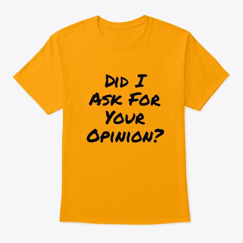 Did I Ask For Your Opinion?