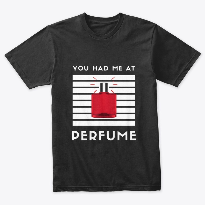 You Had Me At PERFUME T-Shirt
