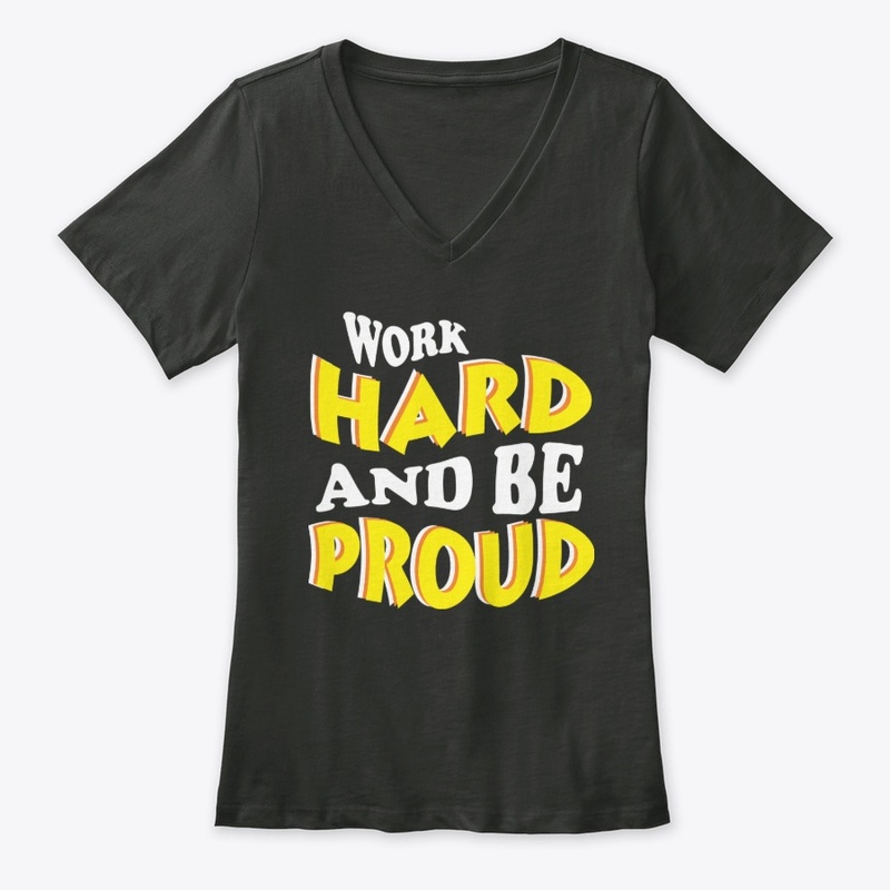 WORK HARD AND BE PROUD
