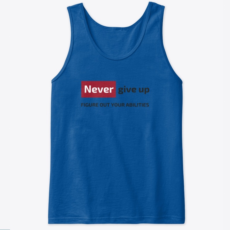 Never give up figure out your abilities 