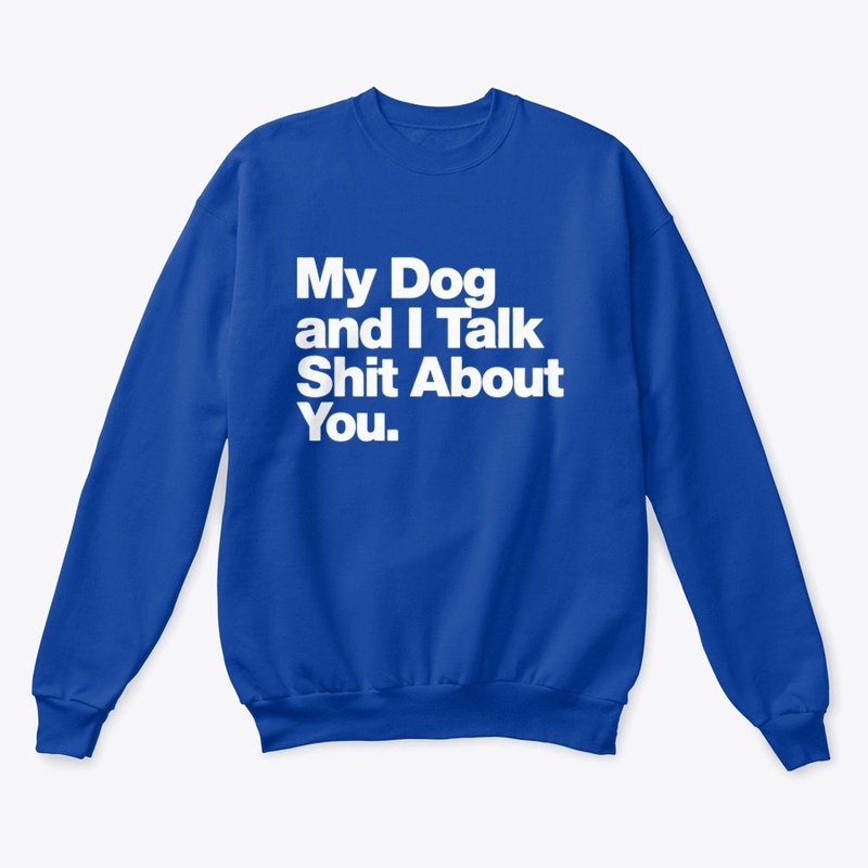 My Dog and I Talk Shit About You
