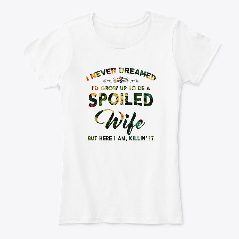 I'd Grow Up To Be A Spoiled Wife T-Shirt