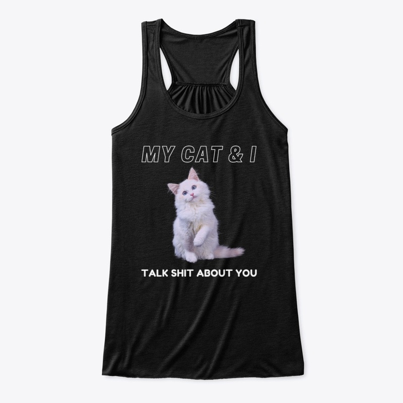 My Cat &amp; I talk shit about you.