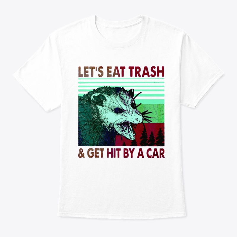 lets eat trash and get hit by a car 