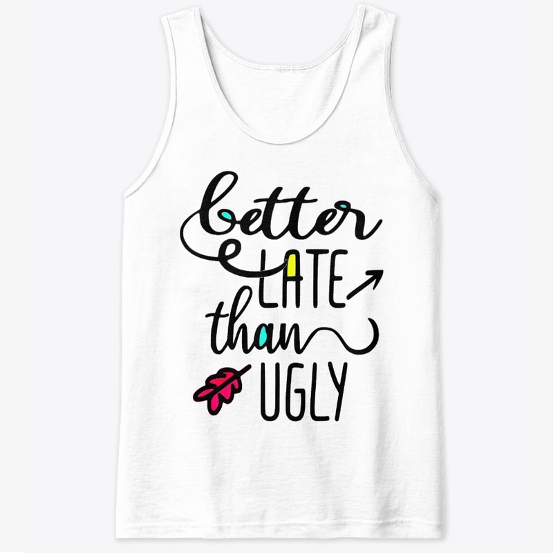 Better Late than Ugly