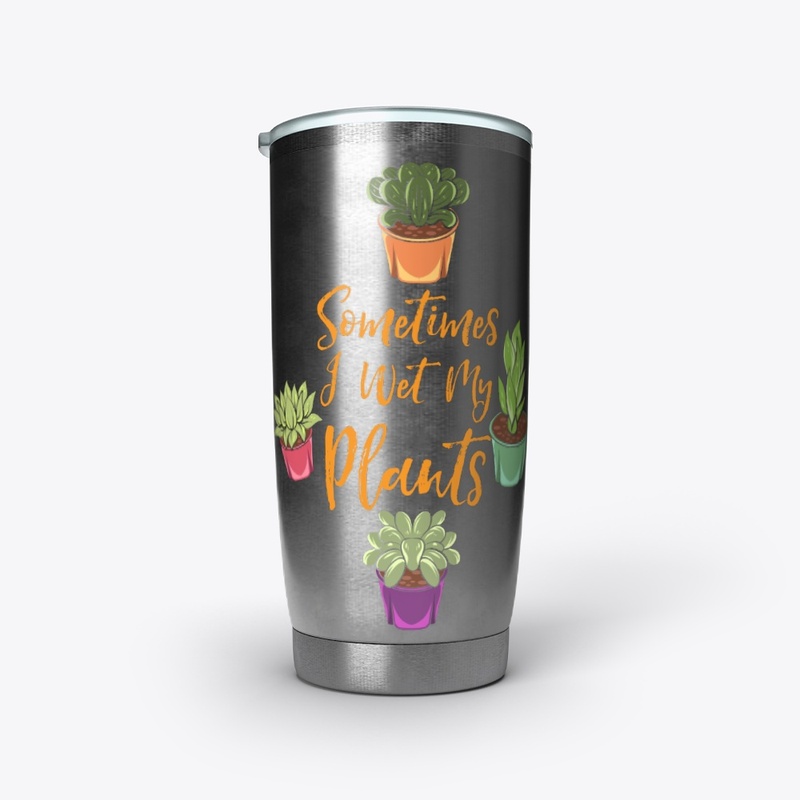 Sometimes I Wet My Plants