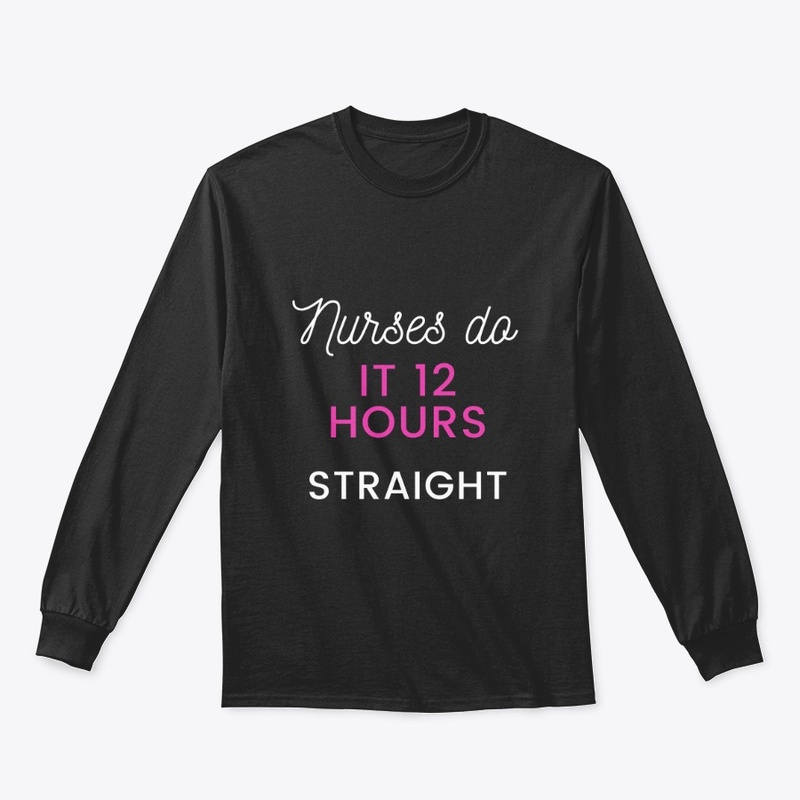 Nurses do it 12 hours straight