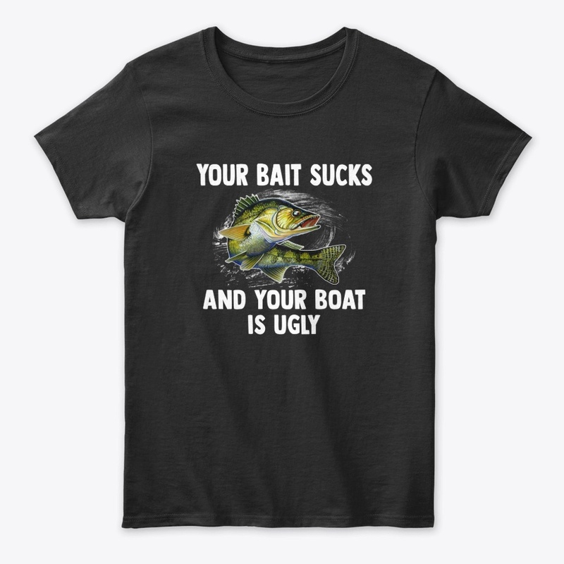 Your Bait Sucks & Boat’s Ugly Tee