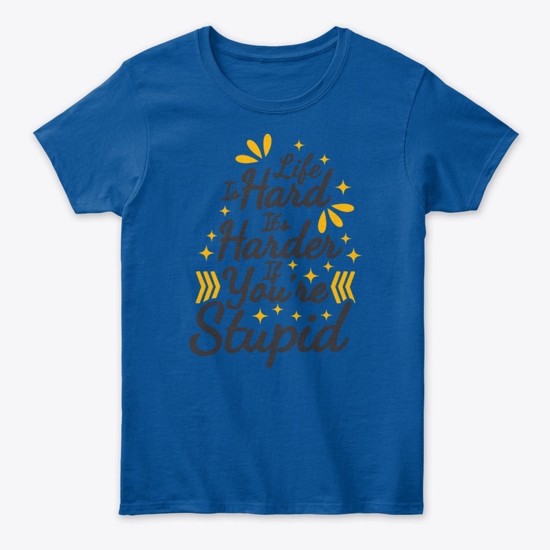 Life is hard it's harder if you stupid