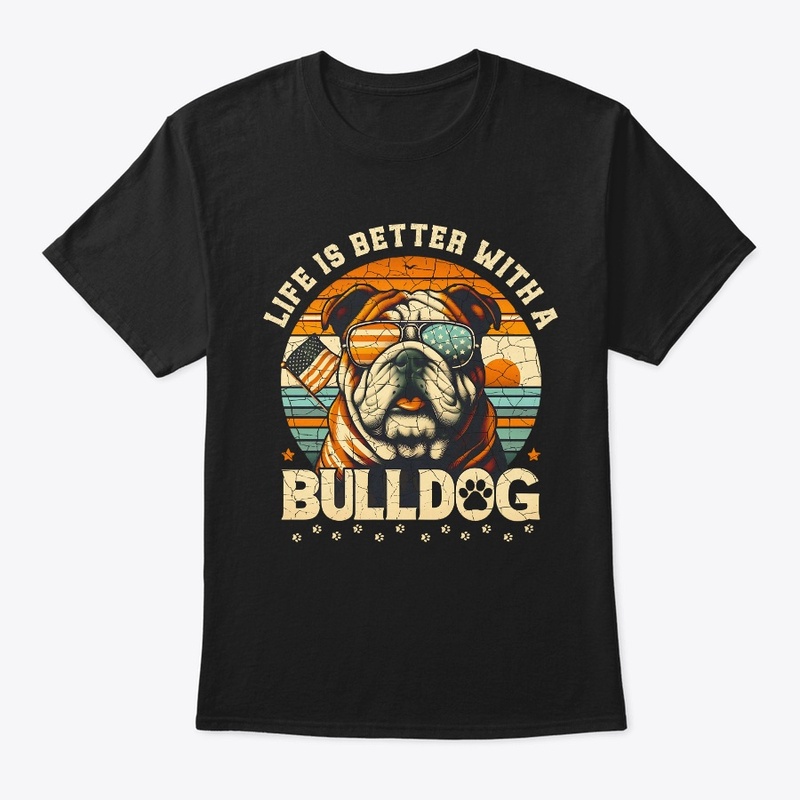 LIFE IS BETTER WITH A BULLDOG