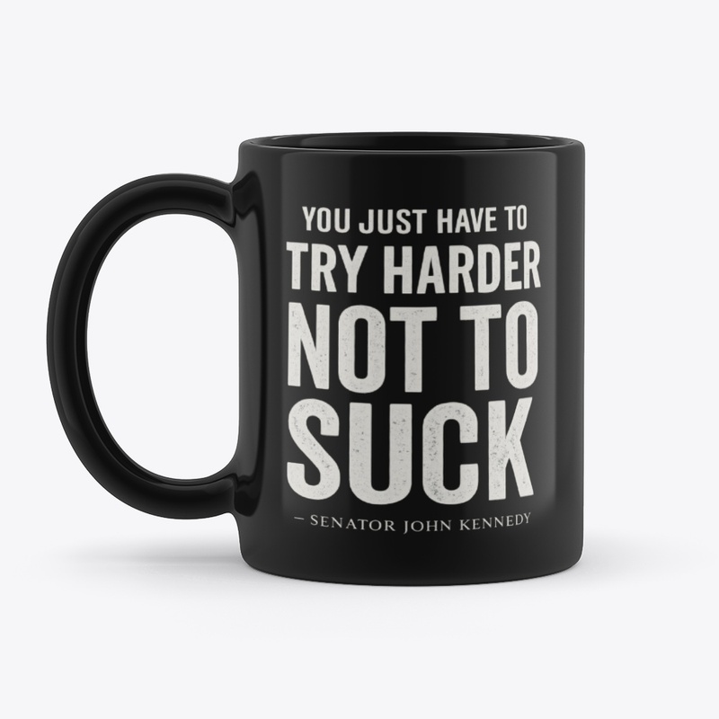 Try Harder Not to Suck Kennedy Quote