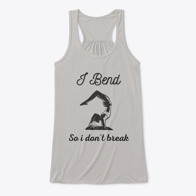 I bend, so i don't break - Yoga 