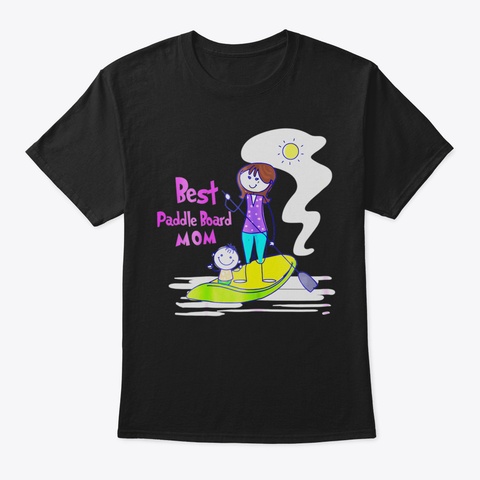 Best Paddle Board Mom T Shirt26 Black T-Shirt Front