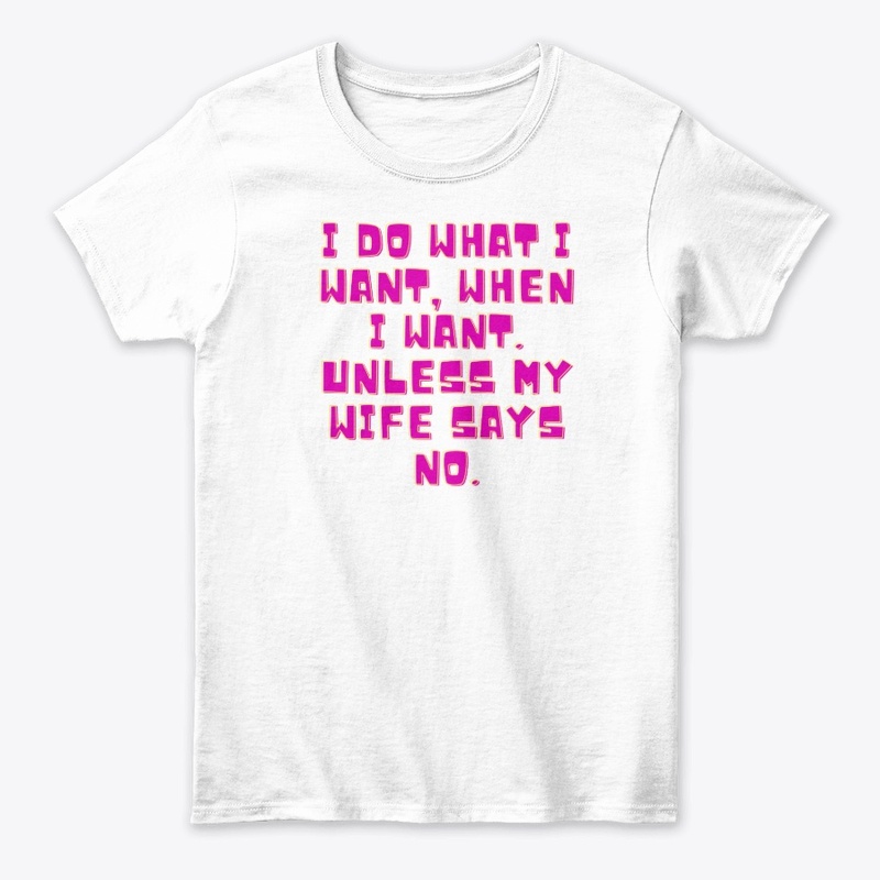 I Do What I Want... Unless My Wife Says