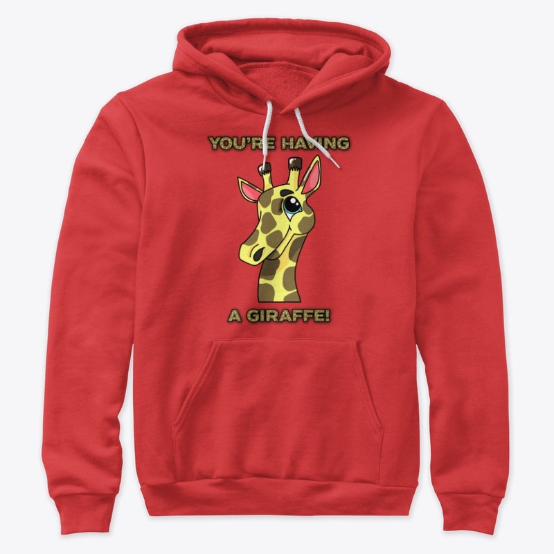 You're having a giraffe!