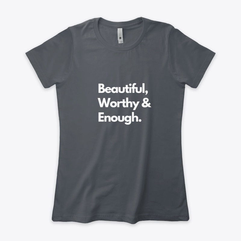 Beautiful, Worthy & Enough. 