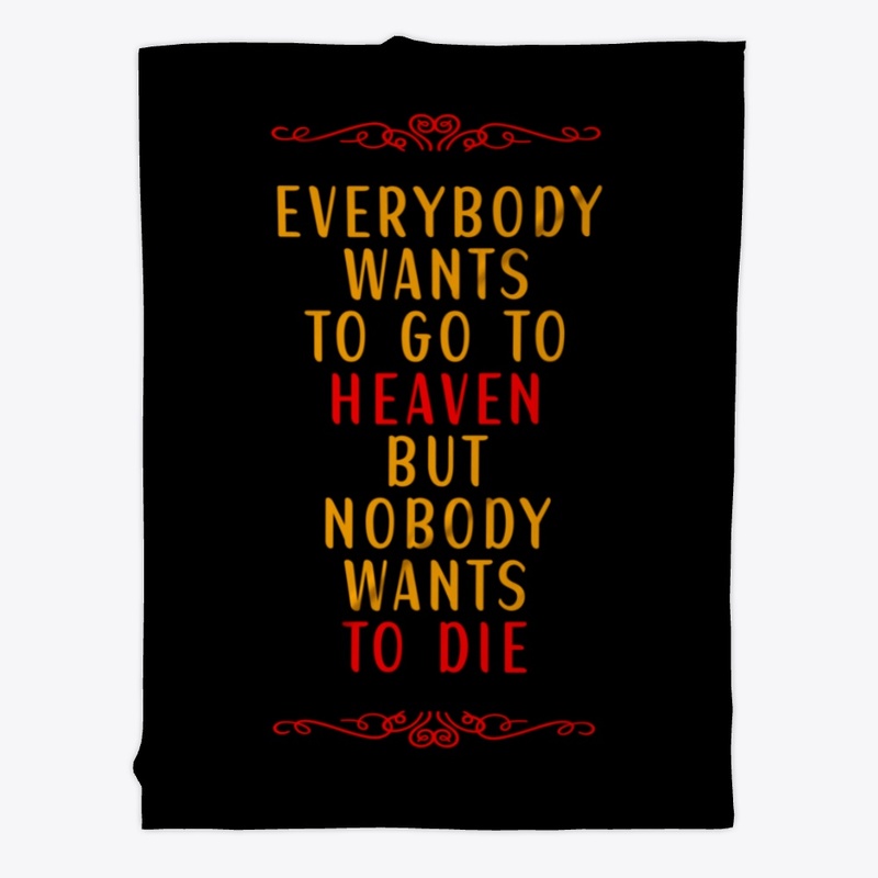 Everybody Wants To Go To Heaven