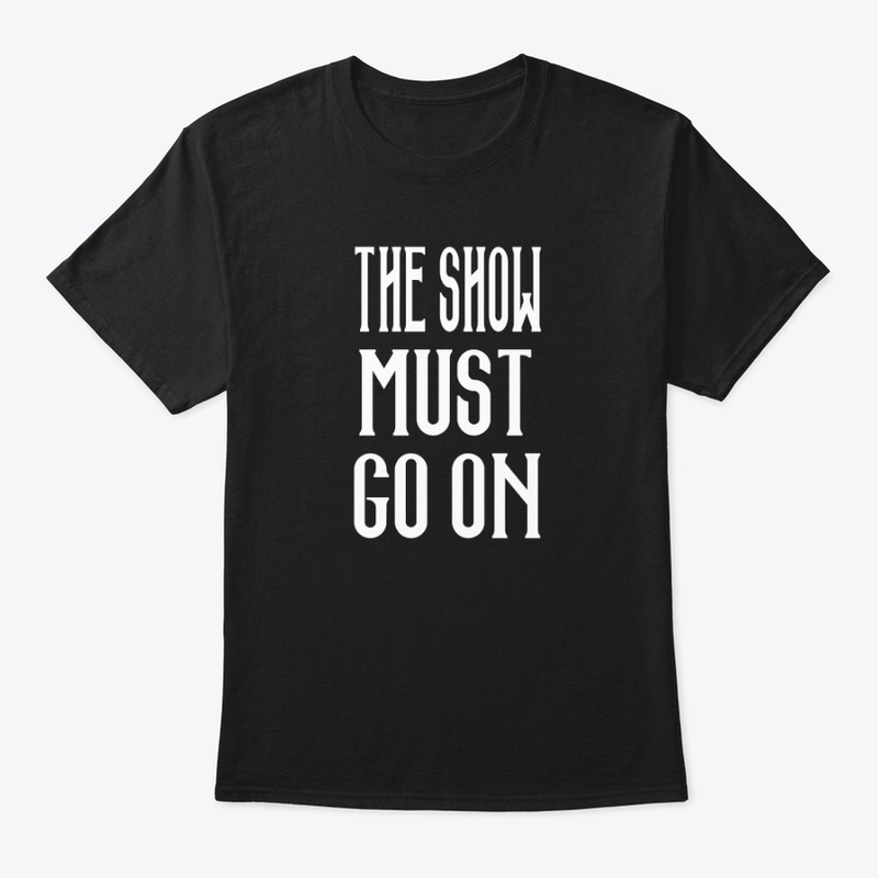 The Show Must Go On T-Shirts