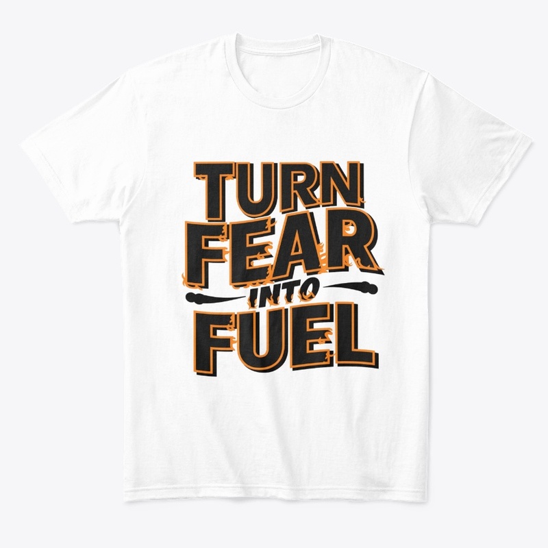 Turn fear into fuel Design T-shirt