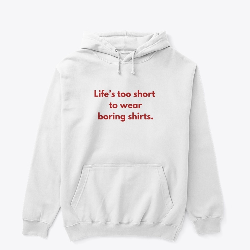 Life’s Too Short to Wear Boring Shirts"