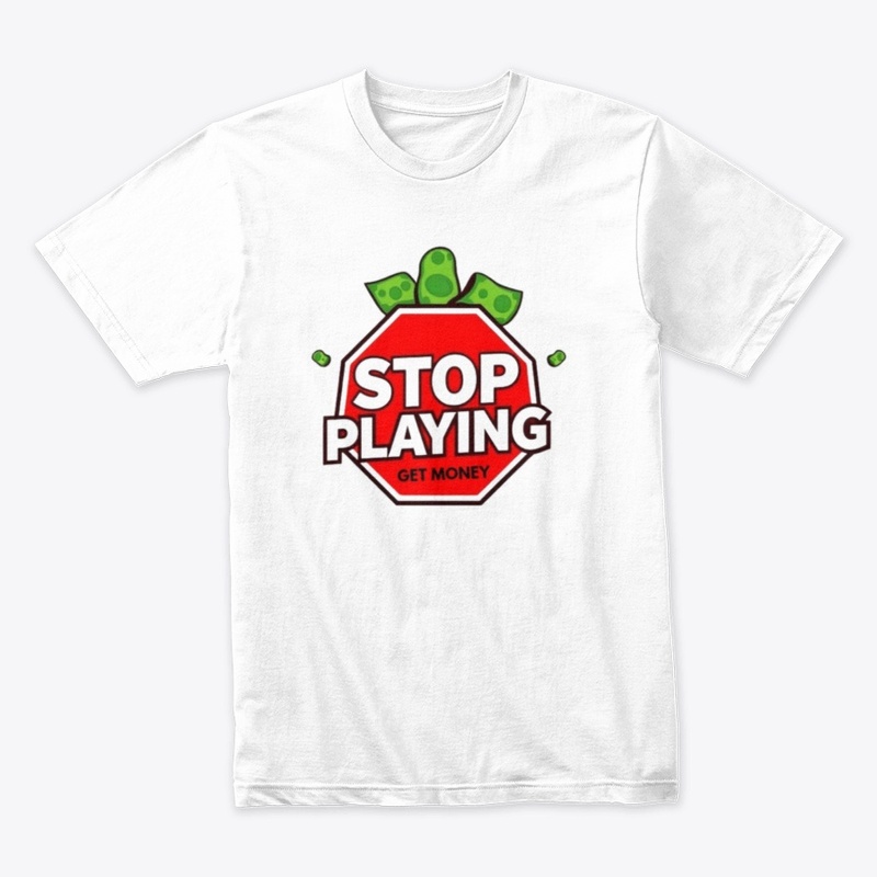 STOP PLAYING. GET MONEY 