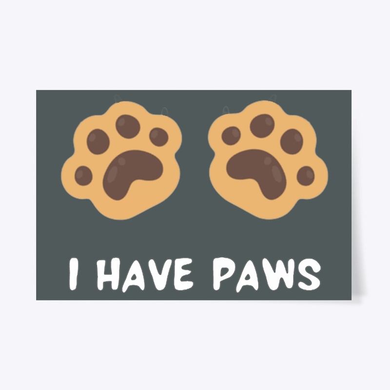 I HAVE PAWS Poster - 24" x 36" 