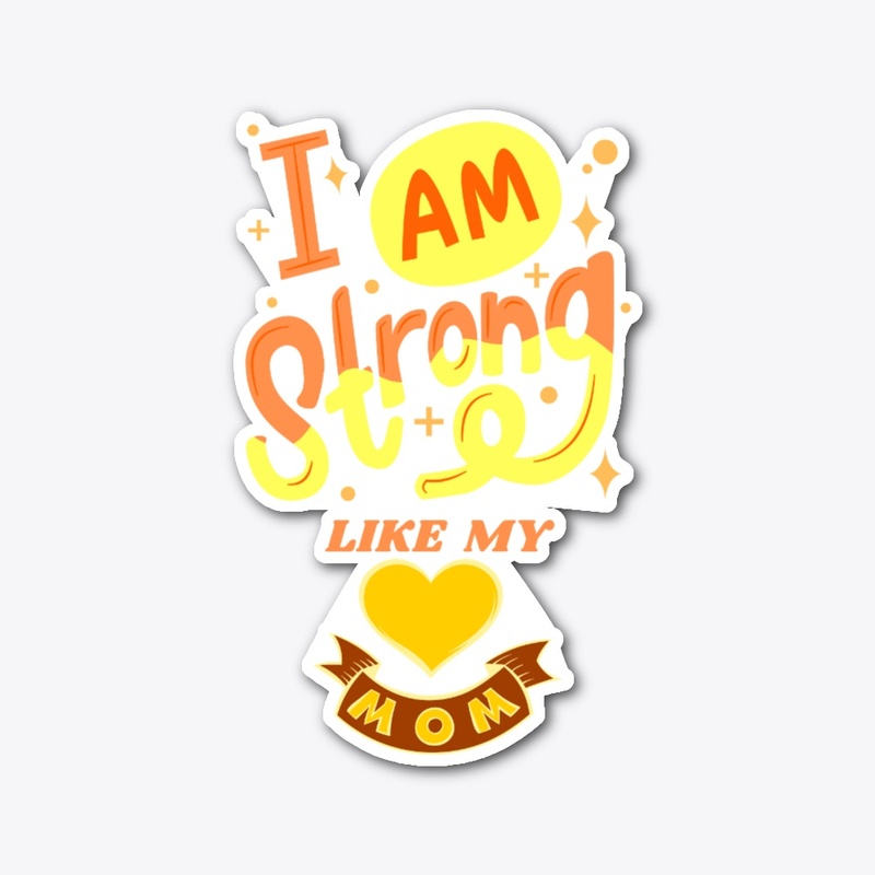 I'm strong like my mom