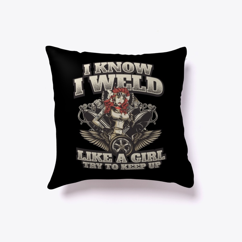I Know I Weld Like A Girl Try To Keep Up