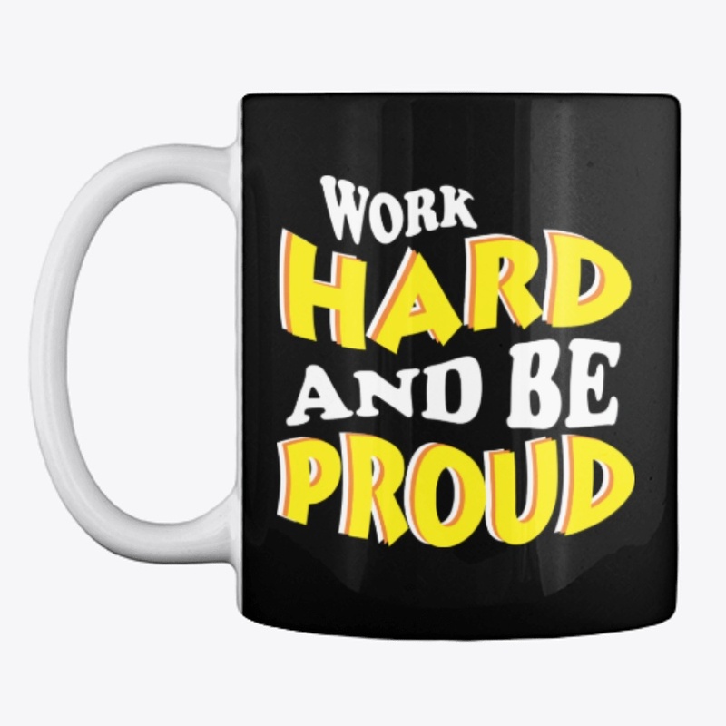 WORK HARD AND BE PROUD