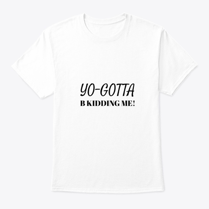 Yo-Gotta B Kidding Me!