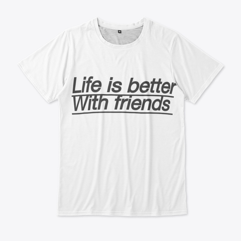 Life is better with friends 