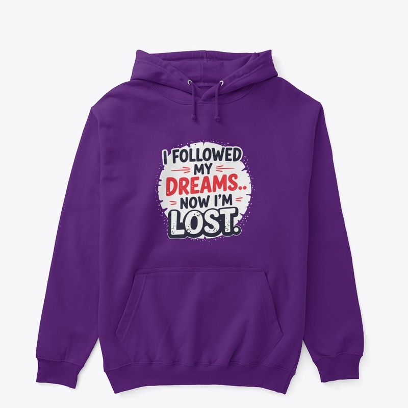 I followed my dreams… Now I’m lost