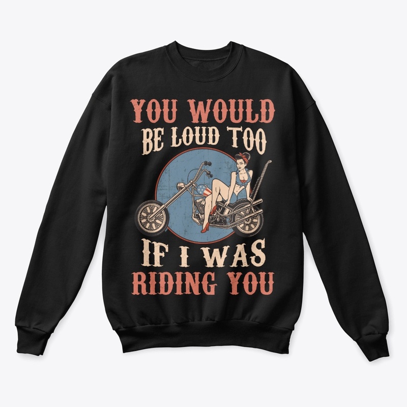 Biker Gift Would Be Loud If I Riding You