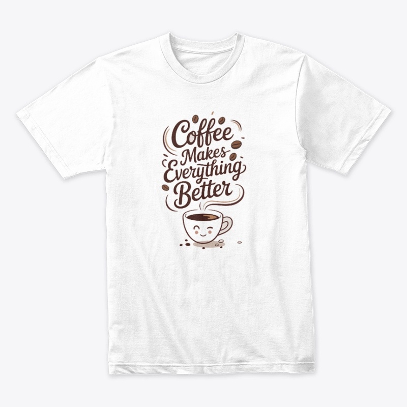 Coffee Makes Everything Better Design