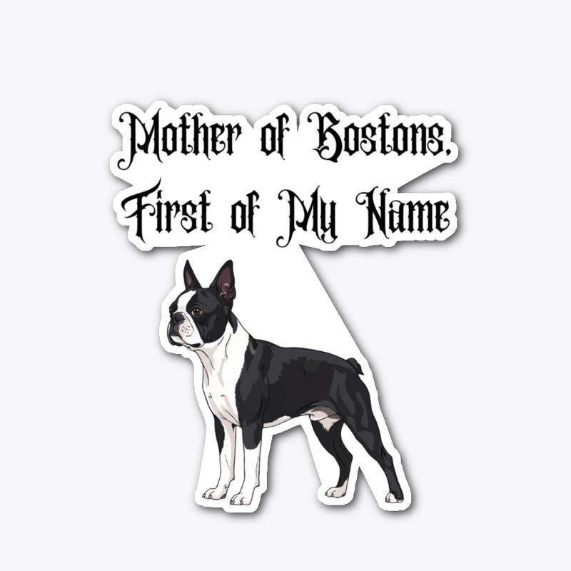 Mother of Bostons, First of My Name