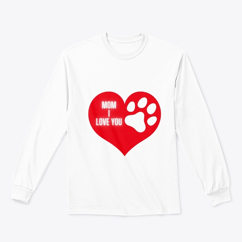 Mom I Love You - Dog Mom's Tshirts