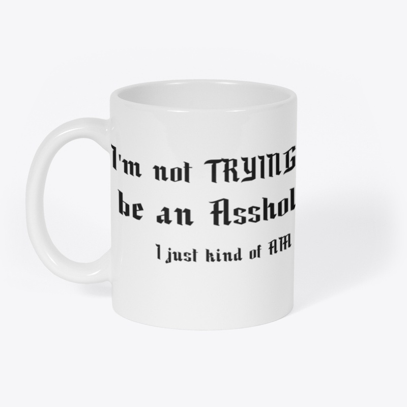 I'm not TRYING to be an Asshole...