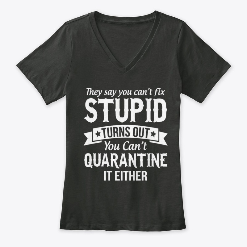 cant fix stupid and quarantine shirt